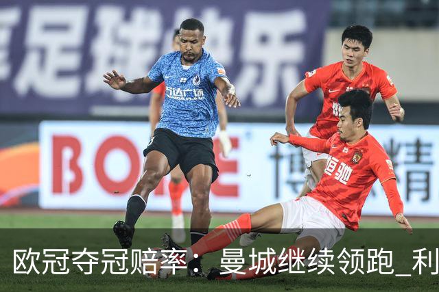 欧冠夺冠赔率：曼城继续领跑 利物浦反超巴黎圣曼
